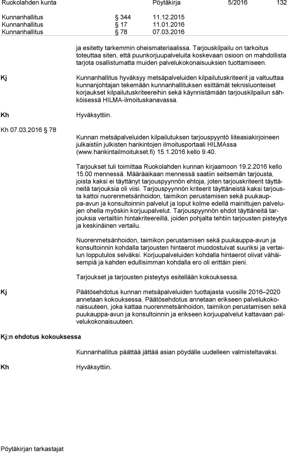 2016 78 Kunnanhallitus hyväksyy metsäpalveluiden kilpailutuskriteerit ja val tuut taa kun nan joh ta jan tekemään kunnanhallituksen esittämät teknisluonteiset kor jauk set kilpailutuskriteereihin