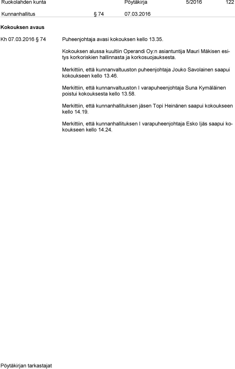 Merkittiin, että kunnanvaltuuston puheenjohtaja Jouko Savolainen saapui ko kouk seen kello 13.46.