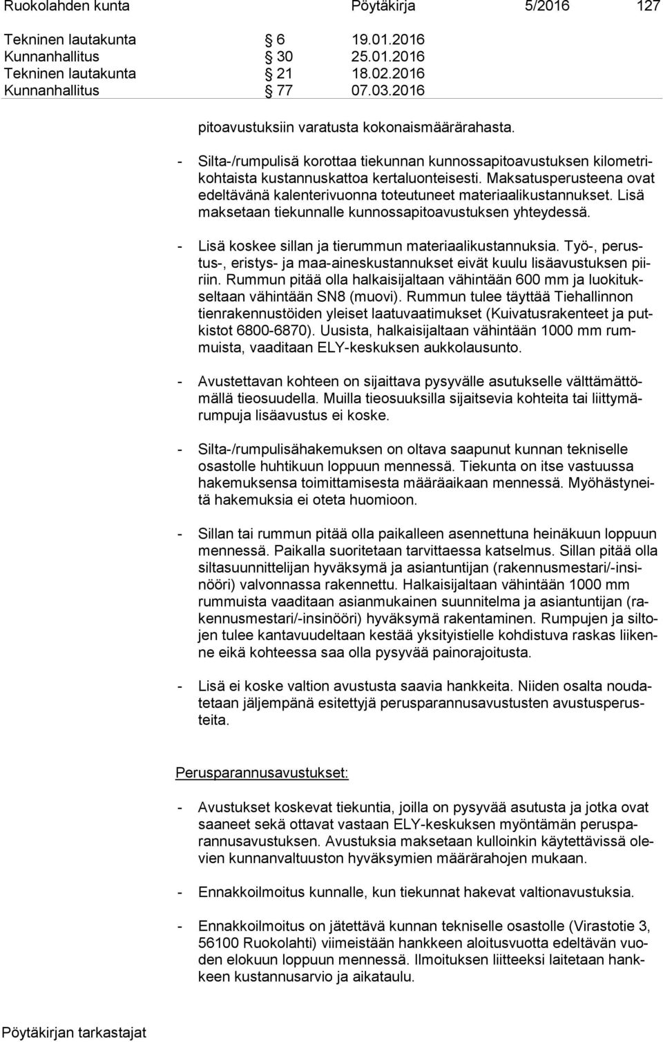 Maksatusperusteena ovat edel tä vä nä kalenterivuonna toteutuneet materiaalikustannukset. Lisä mak se taan tiekunnalle kunnossapitoavustuksen yhteydessä.
