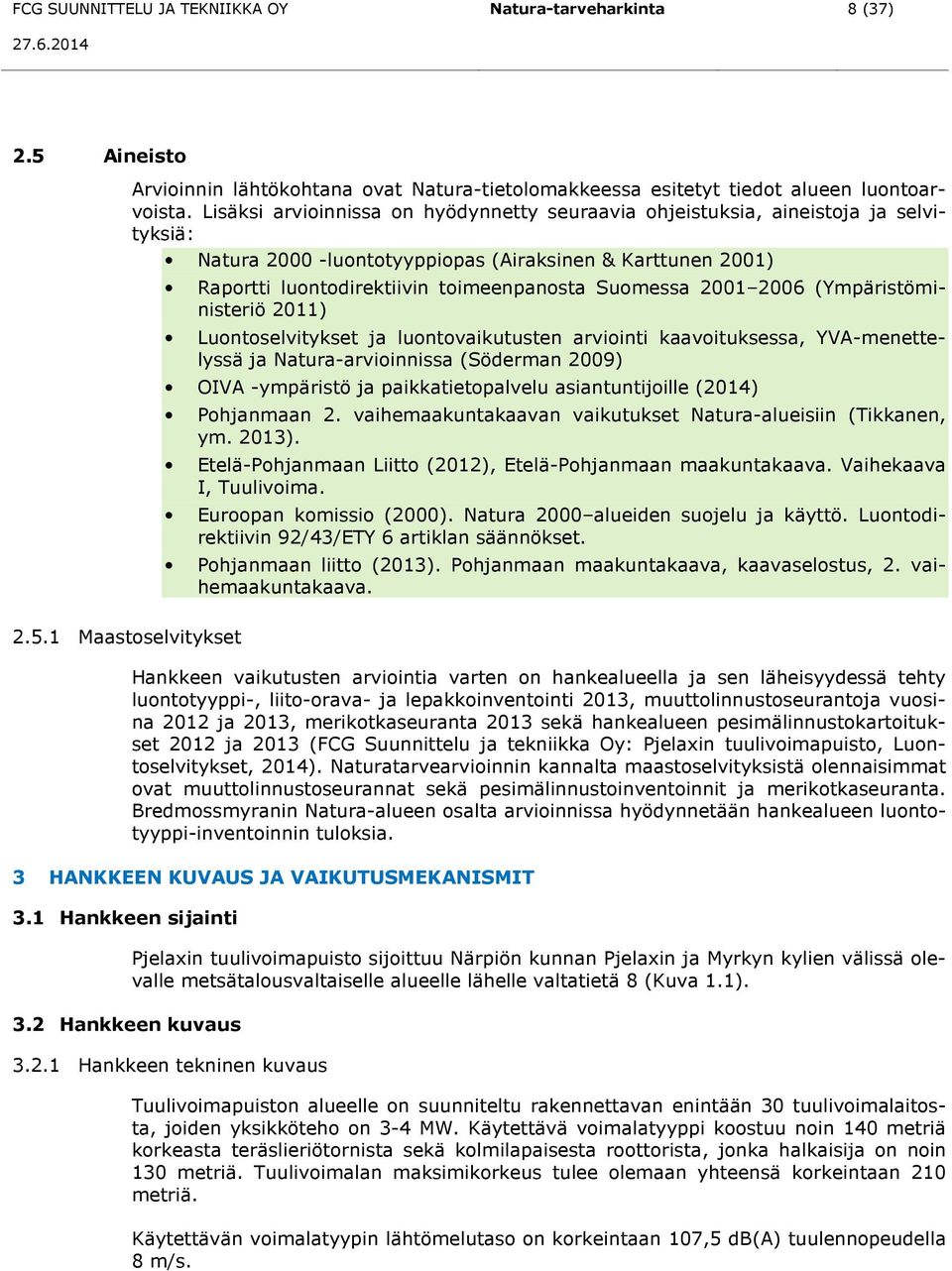 2001 2006 (Ympäristöministeriö 2011) Luontoselvitykset ja luontovaikutusten arviointi kaavoituksessa, YVA-menettelyssä ja Natura-arvioinnissa (Söderman 2009) OIVA -ympäristö ja paikkatietopalvelu