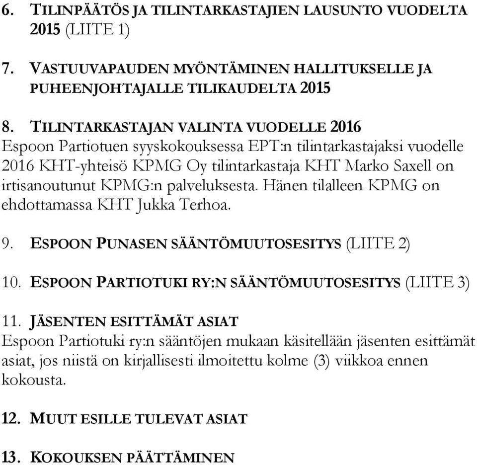 KPMG:n palveluksesta. Hänen tilalleen KPMG on ehdottamassa KHT Jukka Terhoa. 9. ESPOON PUNASEN SÄÄNTÖMUUTOSESITYS (LIITE 2) 10. ESPOON PARTIOTUKI RY:N SÄÄNTÖMUUTOSESITYS (LIITE 3) 11.