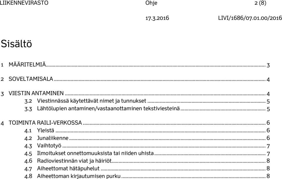 3 Lähtölupien antaminen/vastaanottaminen tekstiviesteinä... 5 4 TOIMINTA RAILI-VERKOSSA... 6 4.1 Yleistä... 6 4.2 Junaliikenne.