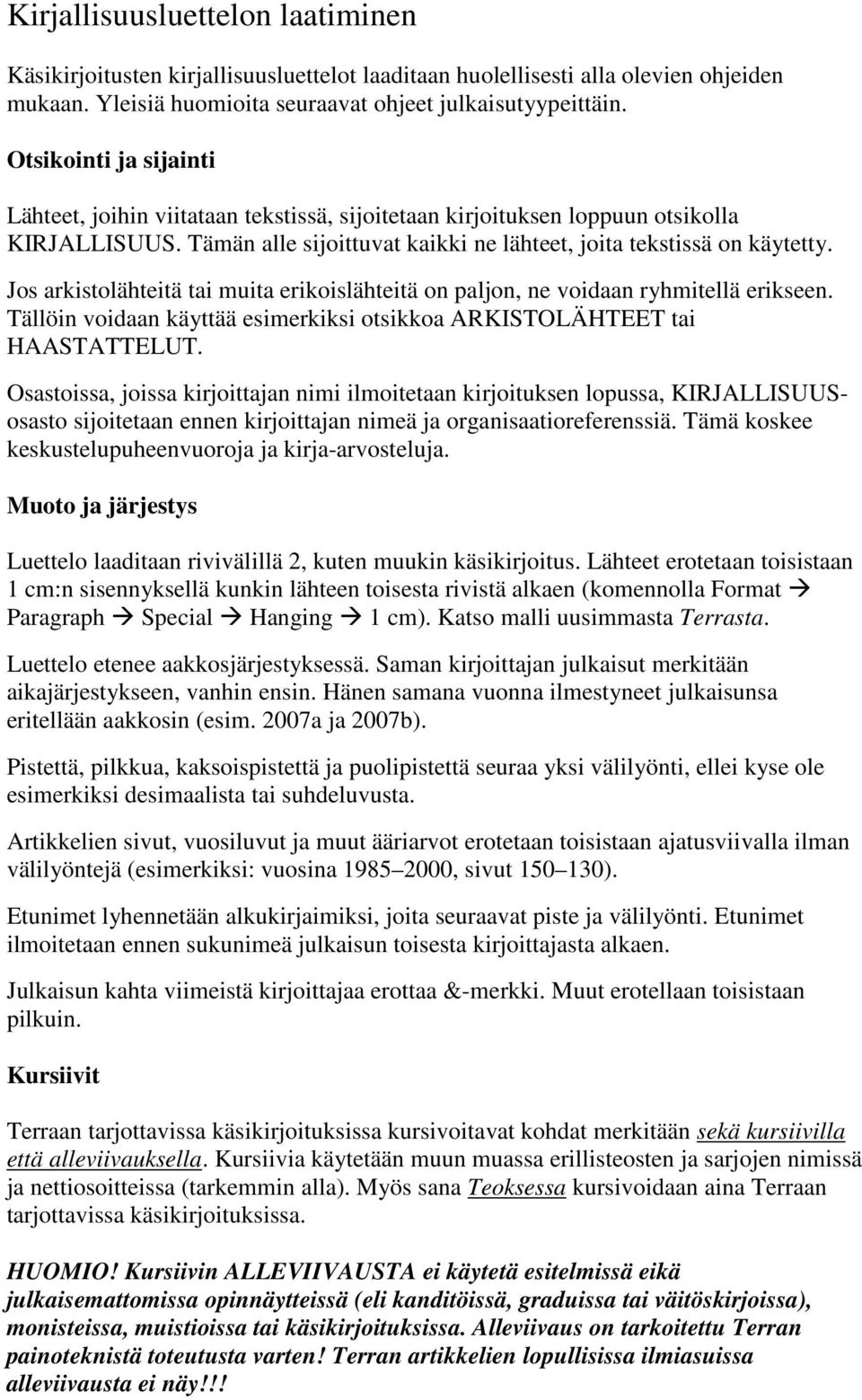 Jos arkistolähteitä tai muita erikoislähteitä on paljon, ne voidaan ryhmitellä erikseen. Tällöin voidaan käyttää esimerkiksi otsikkoa ARKISTOLÄHTEET tai HAASTATTELUT.