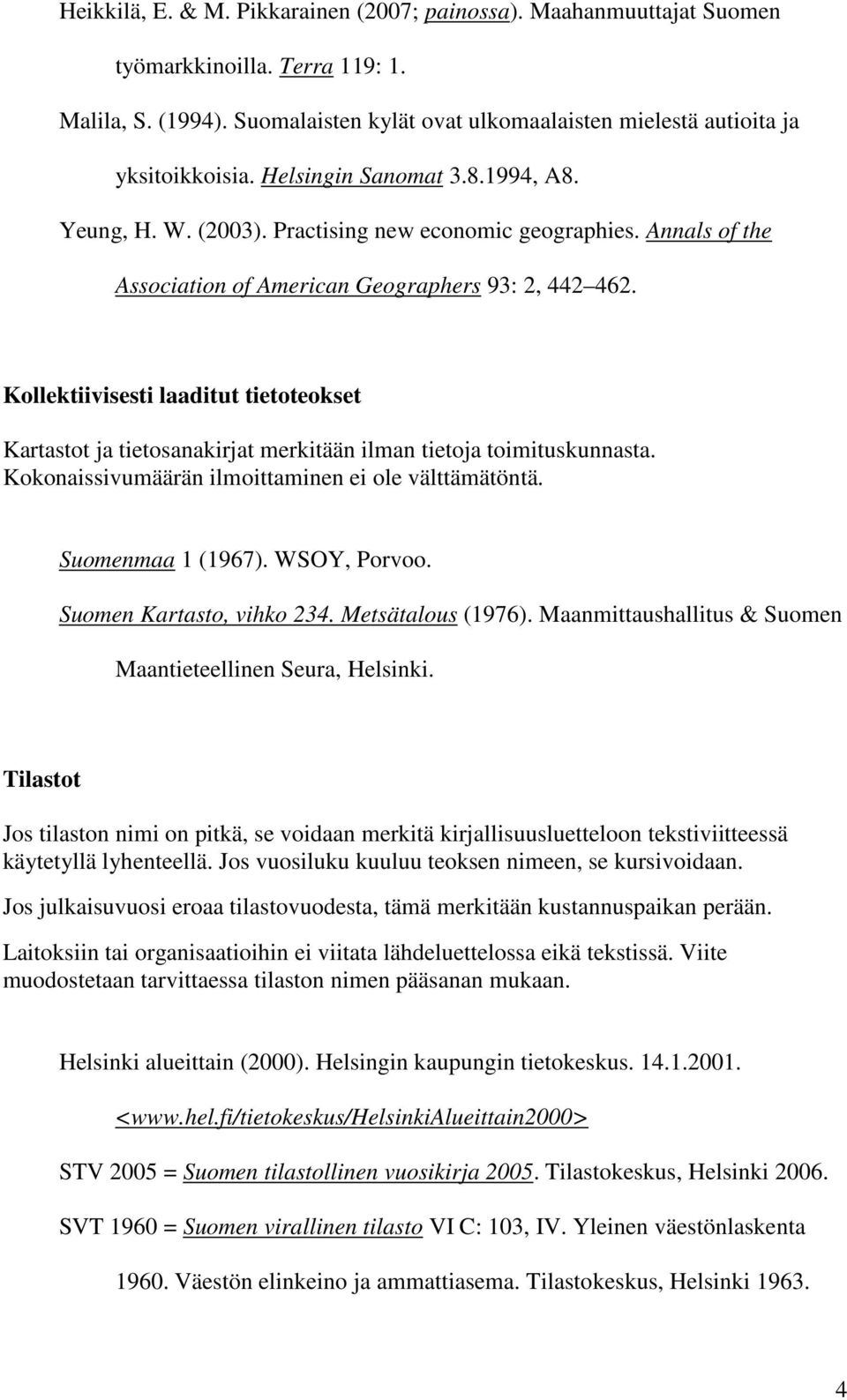 Kollektiivisesti laaditut tietoteokset Kartastot ja tietosanakirjat merkitään ilman tietoja toimituskunnasta. Kokonaissivumäärän ilmoittaminen ei ole välttämätöntä. Suomenmaa 1 (1967). WSOY, Porvoo.