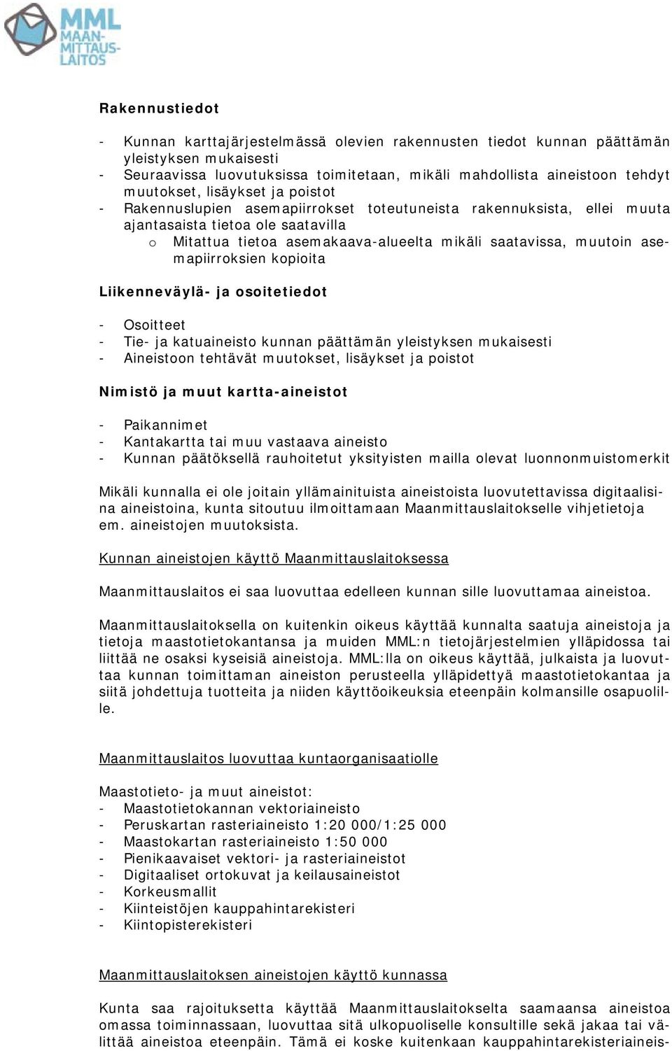 muutoin asemapiirroksien kopioita Liikenneväylä- ja osoitetiedot - Osoitteet - Tie- ja katuaineisto kunnan päättämän yleistyksen mukaisesti - Aineistoon tehtävät muutokset, lisäykset ja poistot