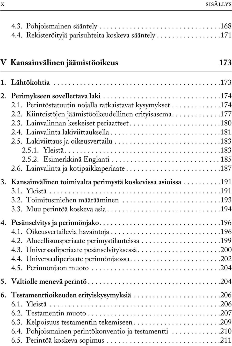 ............177 2.3. Lainvalinnan keskeiset periaatteet........................180 2.4. Lainvalinta lakiviittauksella.............................181 2.5. Lakiviittaus ja oikeusvertailu............................183 2.