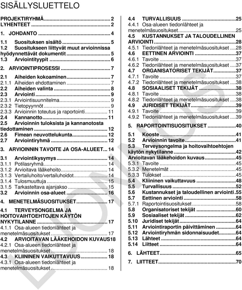 ... Arvioinnin tuloksista ja kannanotosta tiedottaminen... 1. Fimean neuvottelukunta... 1. Arviointiryhmä... 1. ARVIOINNIN TAVOITE JA OSA-ALUEET... 1.1 Arviointikysymys... 1.1.1 Potilasryhmä... 1.1. Arvioitava lääkehoito.