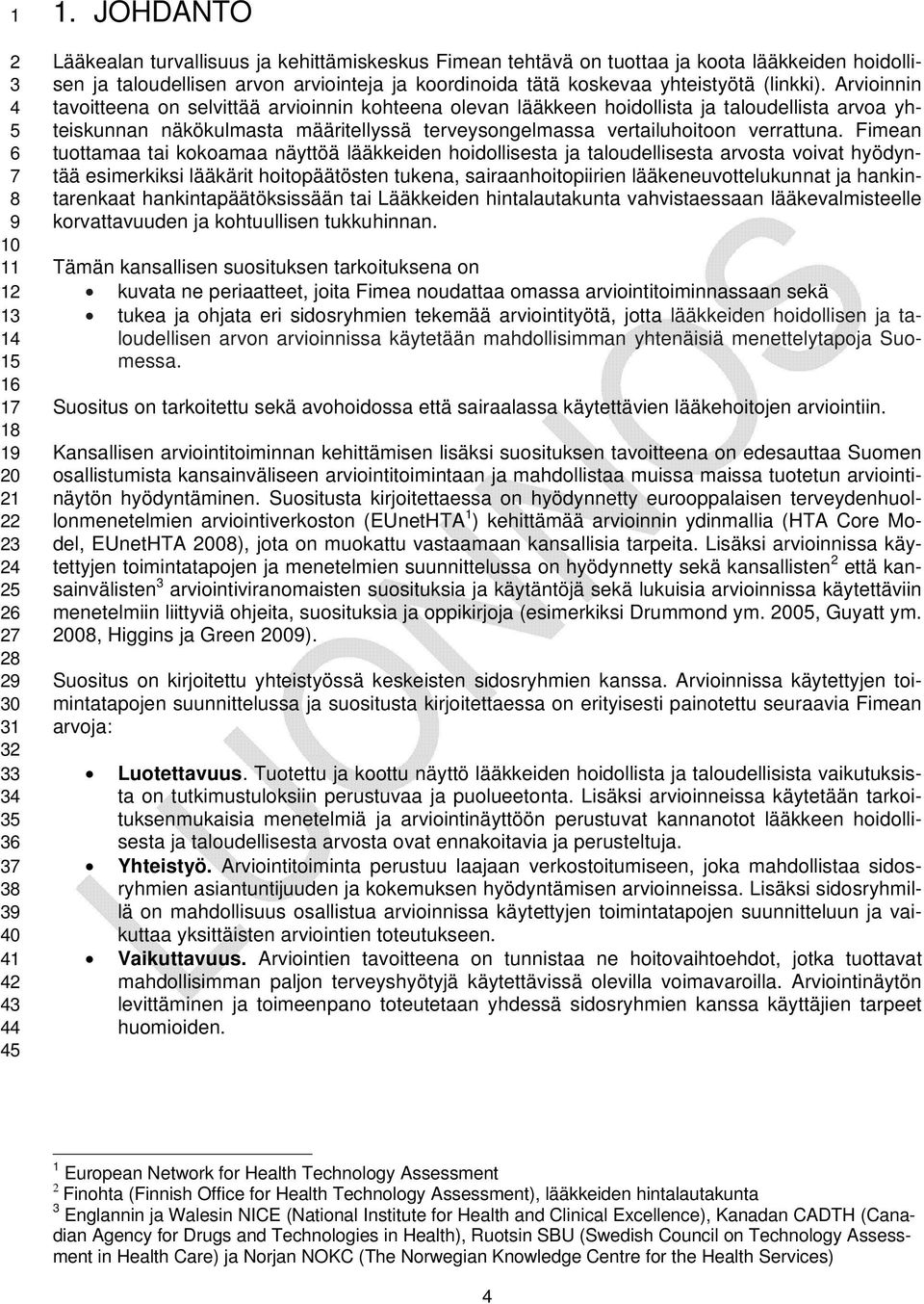 Arvioinnin tavoitteena on selvittää arvioinnin kohteena olevan lääkkeen hoidollista ja taloudellista arvoa yhteiskunnan näkökulmasta määritellyssä terveysongelmassa vertailuhoitoon verrattuna.