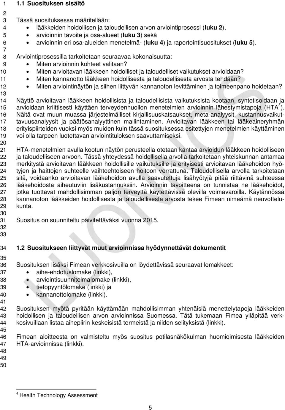 osa-alueiden menetelmä- (luku ) ja raportointisuositukset (luku ). Arviointiprosessilla tarkoitetaan seuraavaa kokonaisuutta: Miten arvioinnin kohteet valitaan?