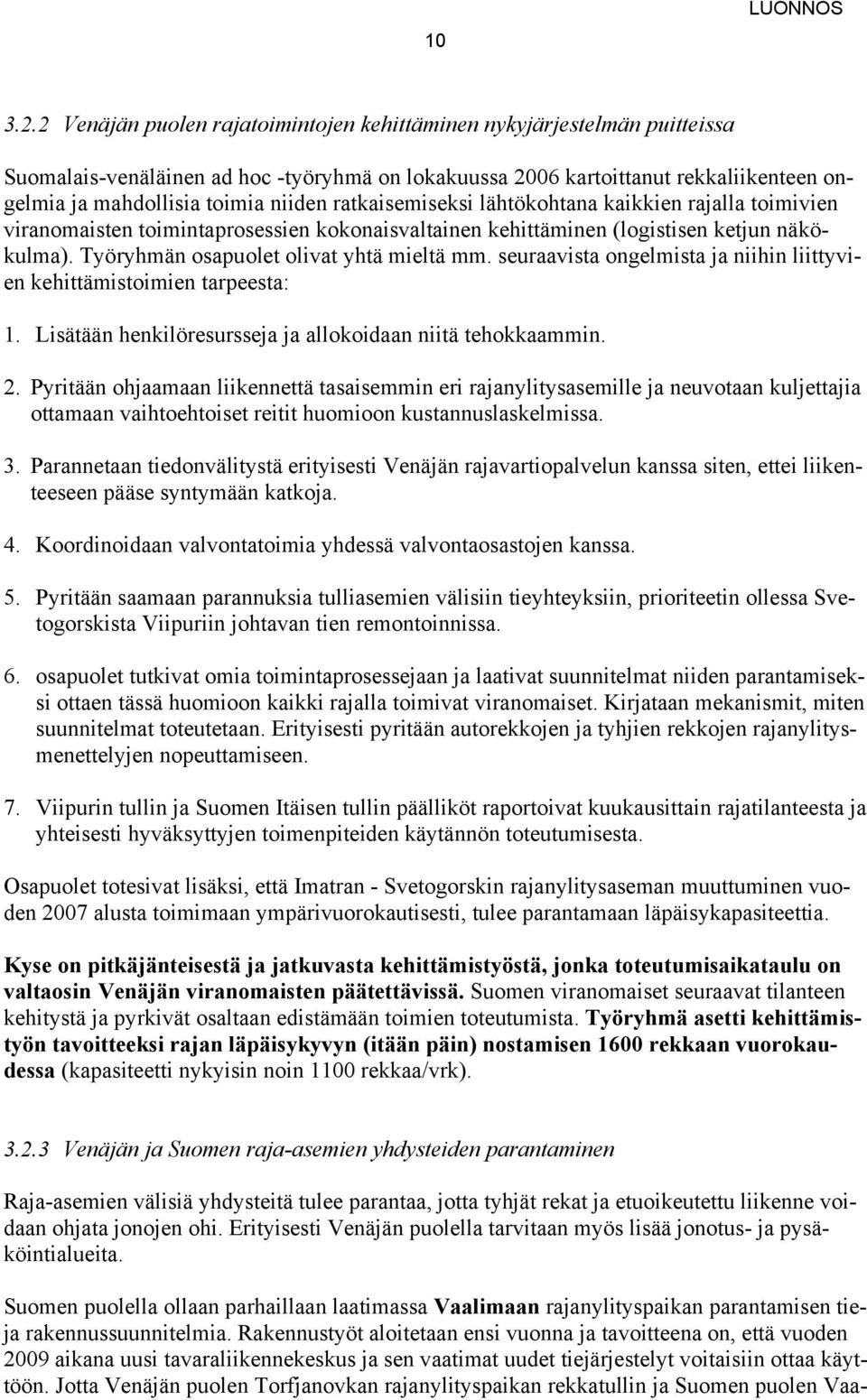 ratkaisemiseksi lähtökohtana kaikkien rajalla toimivien viranomaisten toimintaprosessien kokonaisvaltainen kehittäminen (logistisen ketjun näkökulma). Työryhmän osapuolet olivat yhtä mieltä mm.