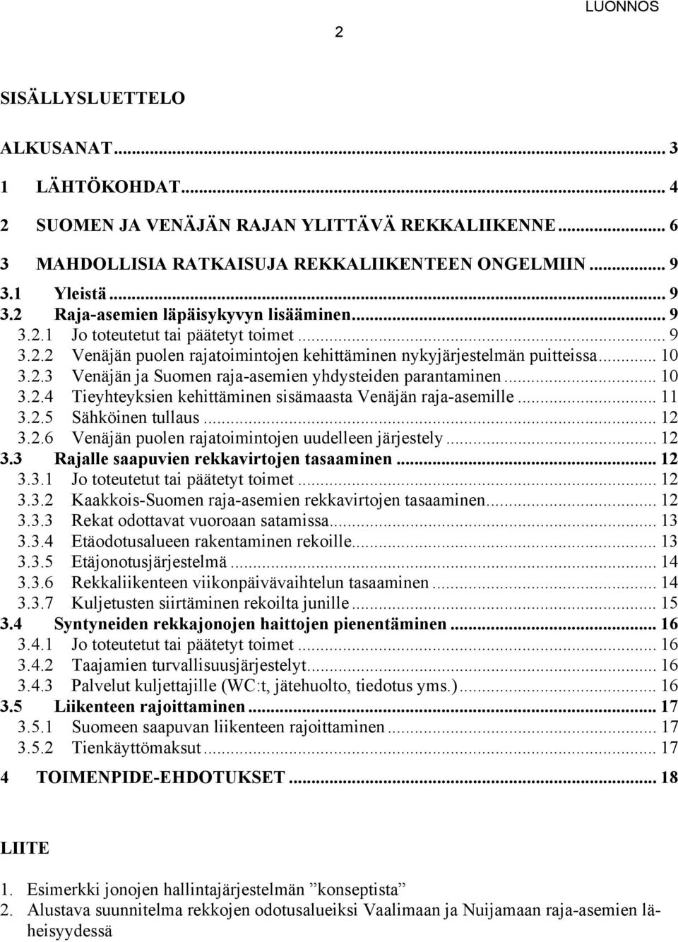 .. 10 3.2.4 Tieyhteyksien kehittäminen sisämaasta Venäjän raja-asemille... 11 3.2.5 Sähköinen tullaus... 12 3.2.6 Venäjän puolen rajatoimintojen uudelleen järjestely... 12 3.3 Rajalle saapuvien rekkavirtojen tasaaminen.
