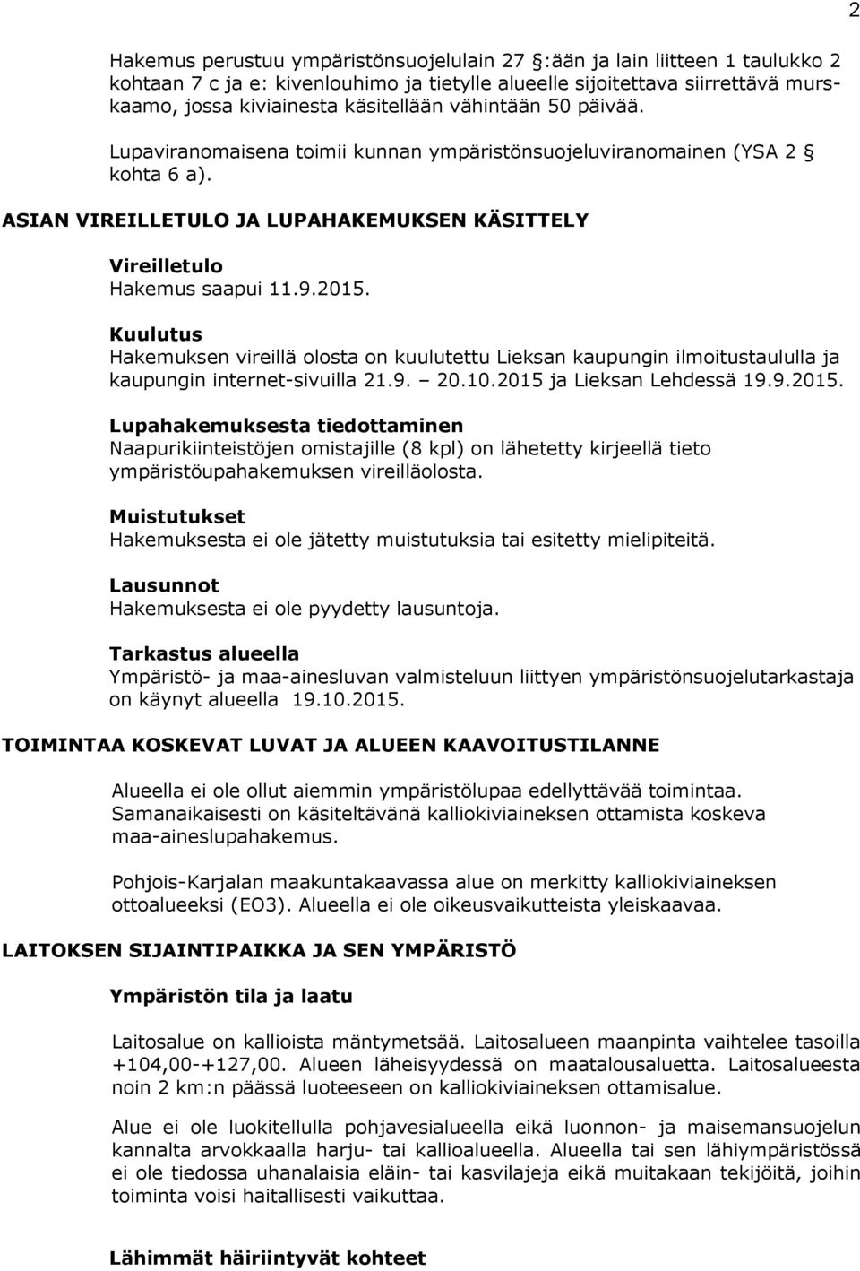 Kuulutus Hakemuksen vireillä olosta on kuulutettu Lieksan kaupungin ilmoitustaululla ja kau pun gin internet-sivuilla 21.9. 20.10.2015 