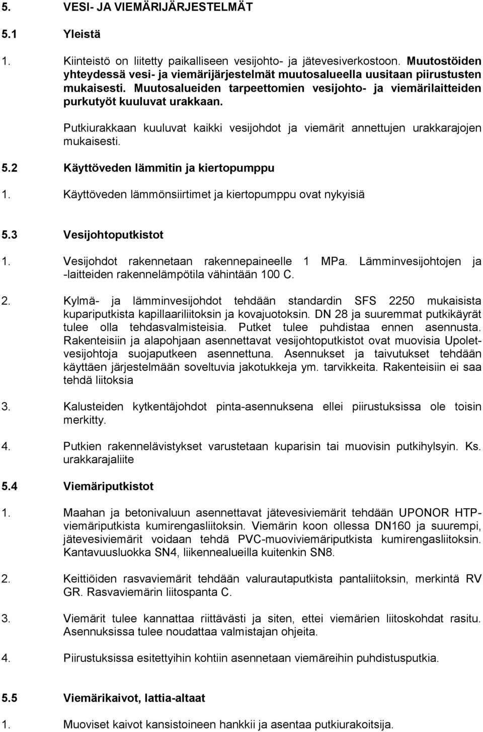 Putkiurakkaan kuuluvat kaikki vesijohdot ja viemärit annettujen urakkarajojen mukaisesti. 5.2 Käyttöveden lämmitin ja kiertopumppu 1. Käyttöveden lämmönsiirtimet ja kiertopumppu ovat nykyisiä 5.