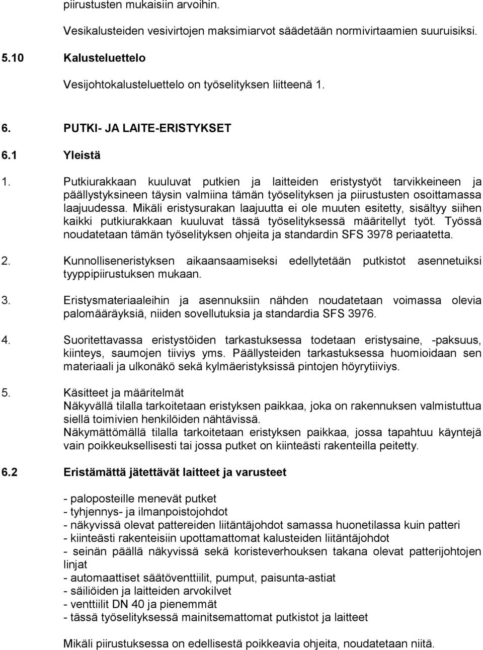 Putkiurakkaan kuuluvat putkien ja laitteiden eristystyöt tarvikkeineen ja päällystyksineen täysin valmiina tämän työselityksen ja piirustusten osoittamassa laajuudessa.
