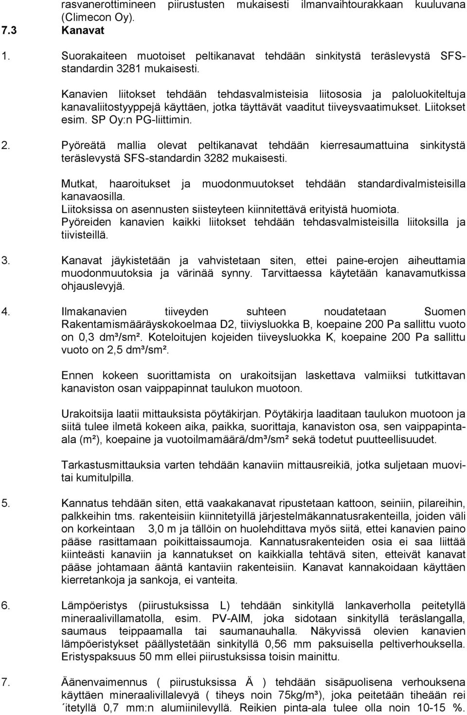 Kanavien liitokset tehdään tehdasvalmisteisia liitososia ja paloluokiteltuja kanavaliitostyyppejä käyttäen, jotka täyttävät vaaditut tiiveysvaatimukset. Liitokset esim. SP Oy:n PG-liittimin. 2.