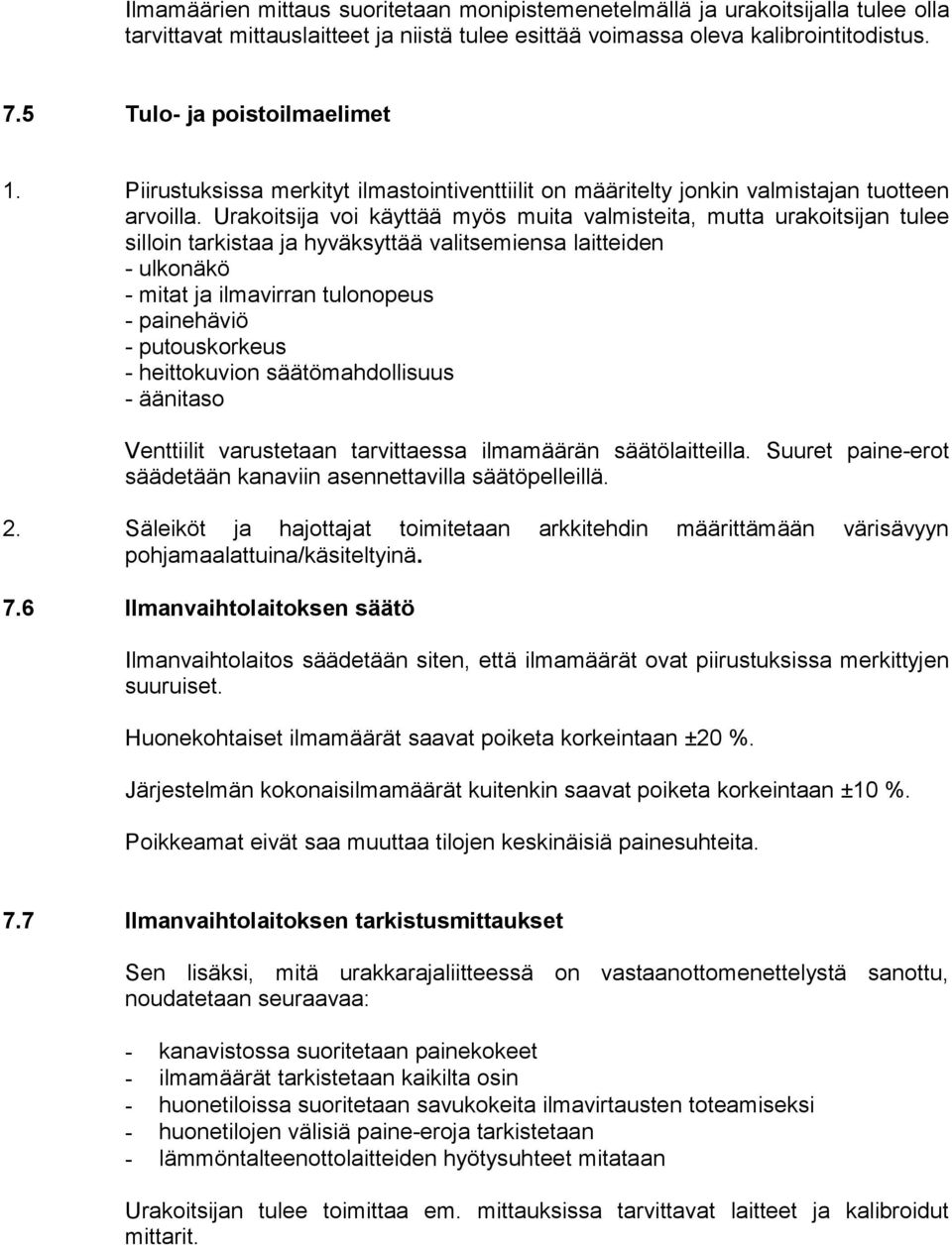 Urakoitsija voi käyttää myös muita valmisteita, mutta urakoitsijan tulee silloin tarkistaa ja hyväksyttää valitsemiensa laitteiden - ulkonäkö - mitat ja ilmavirran tulonopeus - painehäviö -