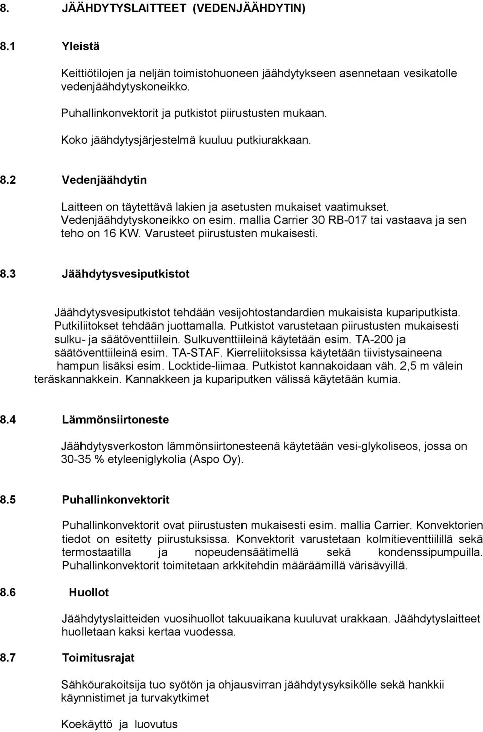 Vedenjäähdytyskoneikko on esim. mallia Carrier 30 RB-017 tai vastaava ja sen teho on 16 KW. Varusteet piirustusten mukaisesti. 8.