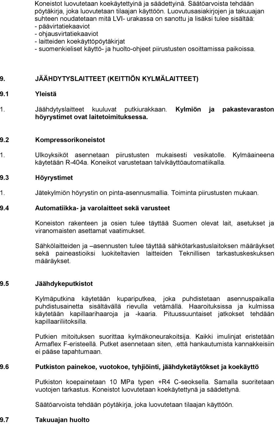 suomenkieliset käyttö- ja huolto-ohjeet piirustusten osoittamissa paikoissa. 9. JÄÄHDYTYSLAITTEET (KEITTIÖN KYLMÄLAITTEET) 9.1 Yleistä 1. Jäähdytyslaitteet kuuluvat putkiurakkaan.