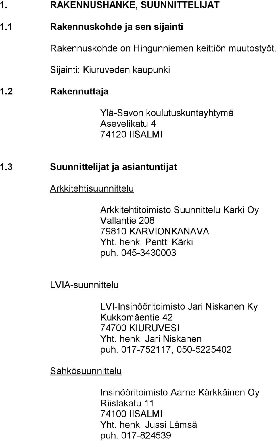 3 Suunnittelijat ja asiantuntijat Arkkitehtisuunnittelu Arkkitehtitoimisto Suunnittelu Kärki Oy Vallantie 208 79810 KARVIONKANAVA Yht. henk. Pentti Kärki puh.