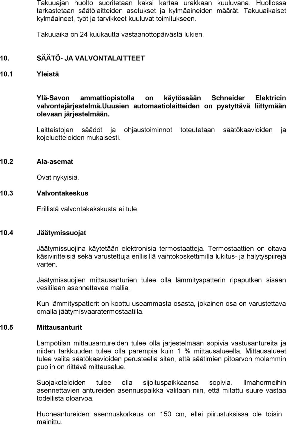 1 Yleistä Ylä-Savon ammattiopistolla on käytössään Schneider Elektricin valvontajärjestelmä.uuusien automaatiolaitteiden on pystyttävä liittymään olevaan järjestelmään.