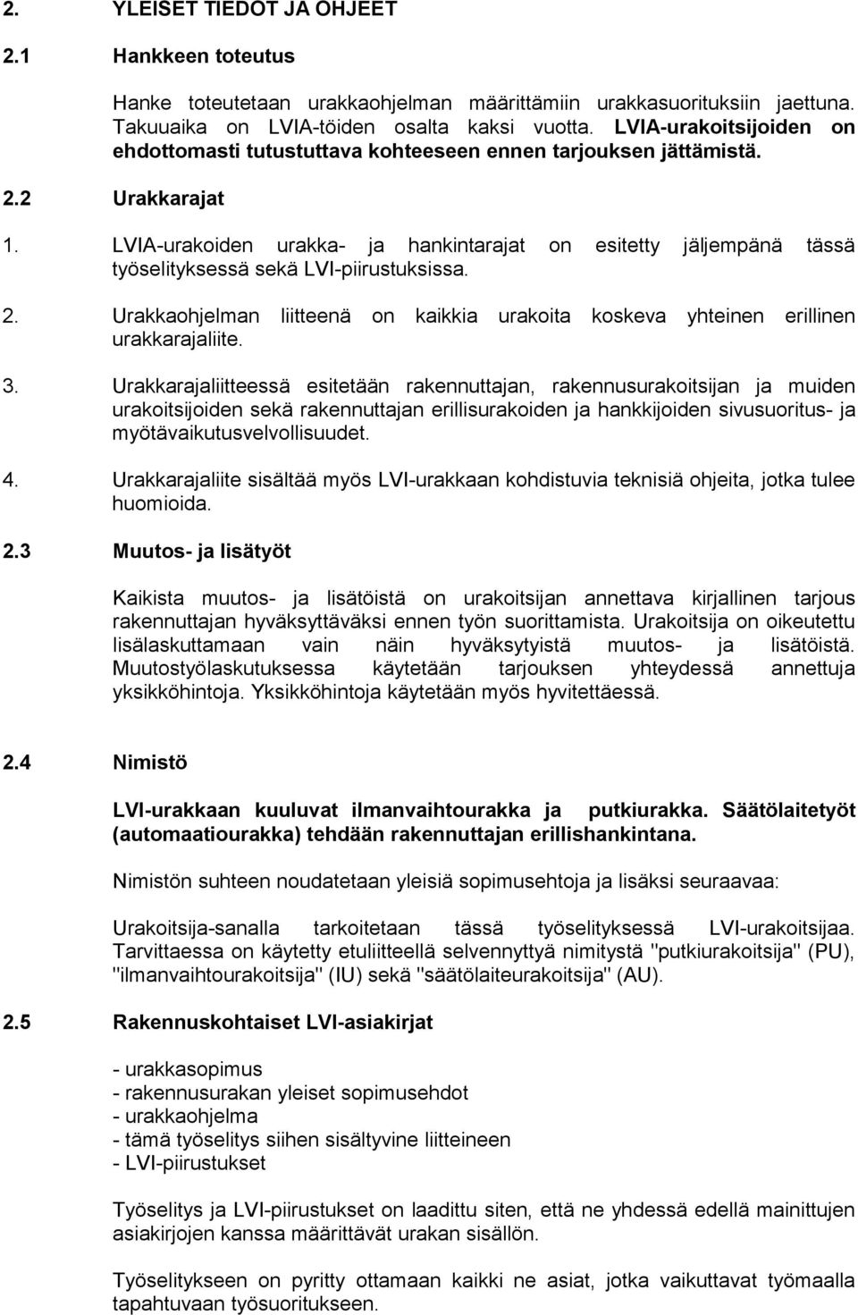 LVIA-urakoiden urakka- ja hankintarajat on esitetty jäljempänä tässä työselityksessä sekä LVI-piirustuksissa. 2.