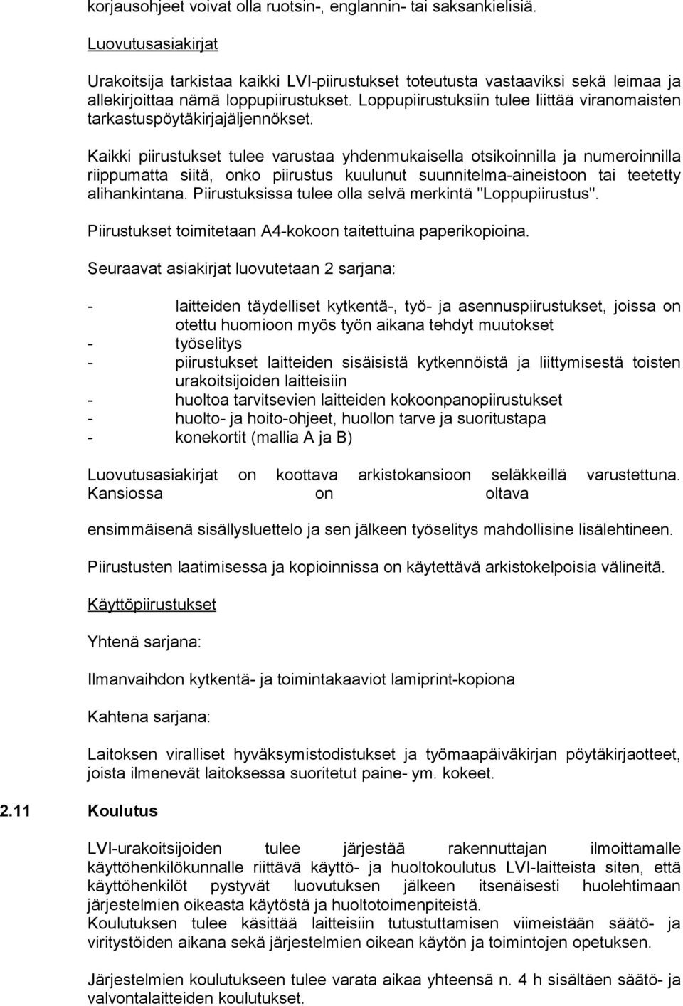 Loppupiirustuksiin tulee liittää viranomaisten tarkastuspöytäkirjajäljennökset.