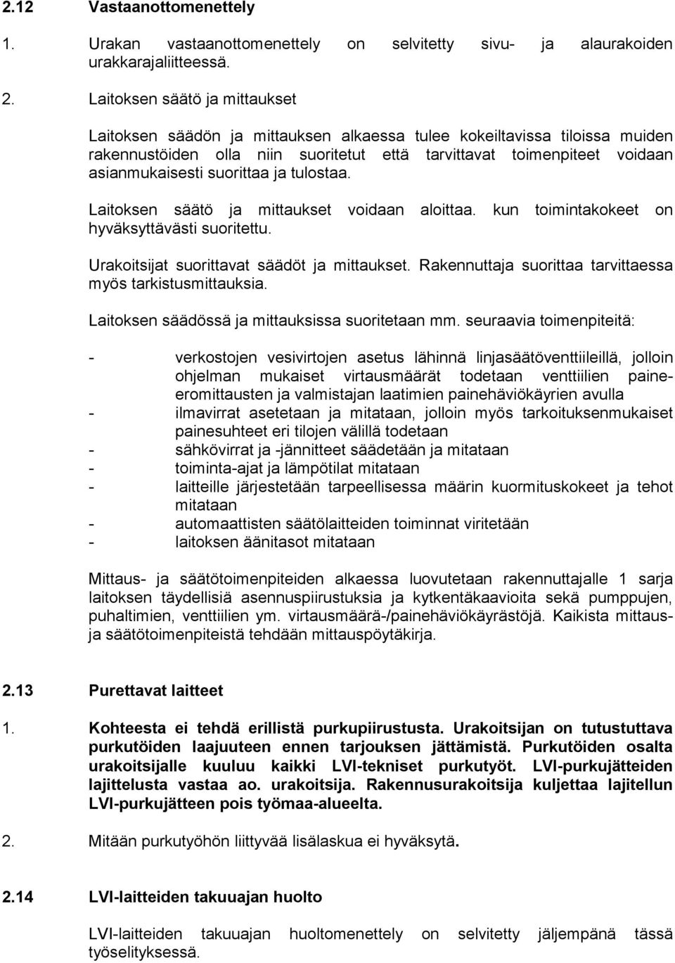 suorittaa ja tulostaa. Laitoksen säätö ja mittaukset voidaan aloittaa. kun toimintakokeet on hyväksyttävästi suoritettu. Urakoitsijat suorittavat säädöt ja mittaukset.