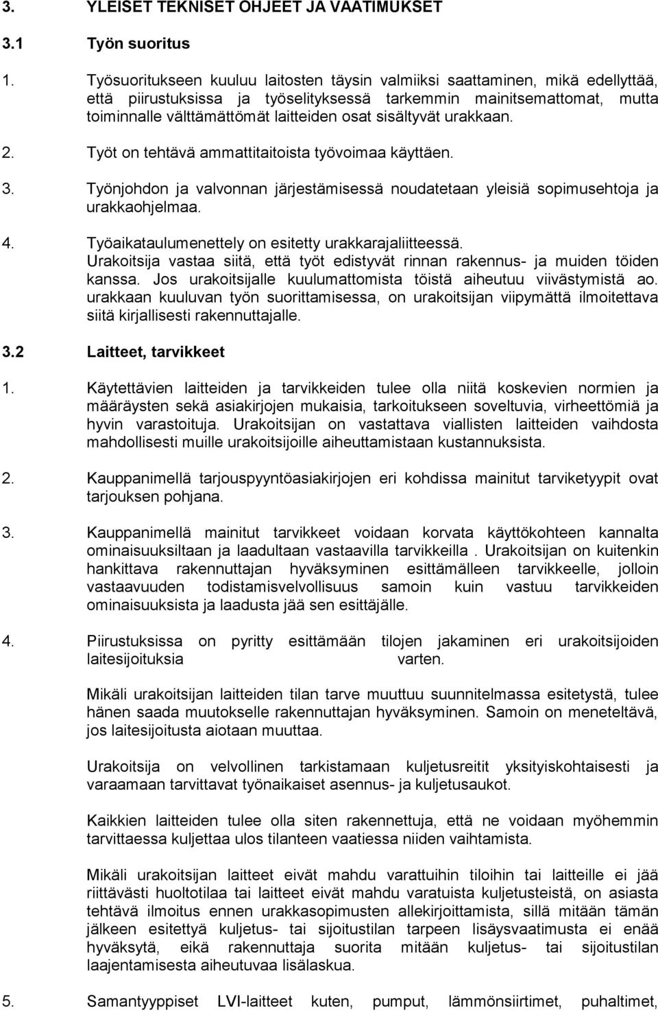 sisältyvät urakkaan. 2. Työt on tehtävä ammattitaitoista työvoimaa käyttäen. 3. Työnjohdon ja valvonnan järjestämisessä noudatetaan yleisiä sopimusehtoja ja urakkaohjelmaa. 4.