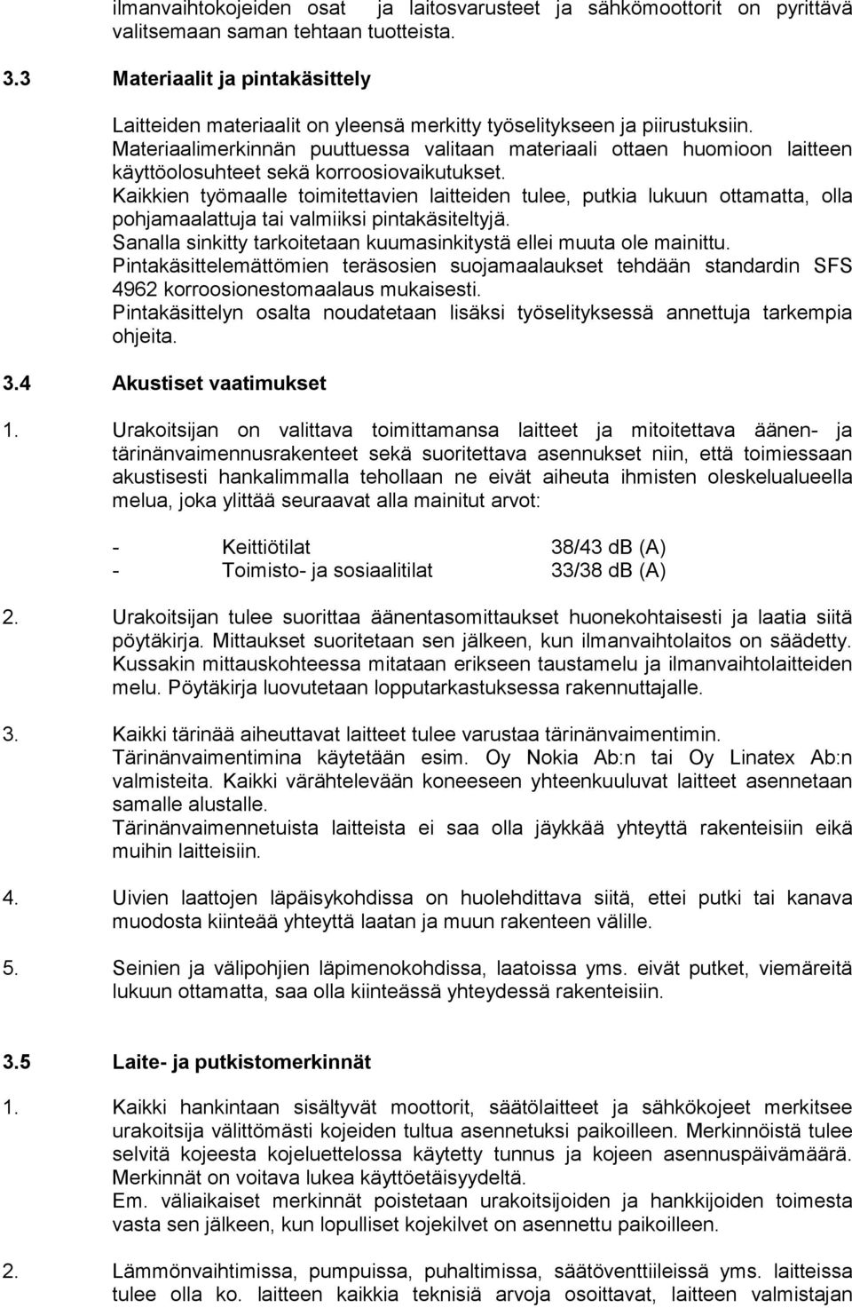 Materiaalimerkinnän puuttuessa valitaan materiaali ottaen huomioon laitteen käyttöolosuhteet sekä korroosiovaikutukset.