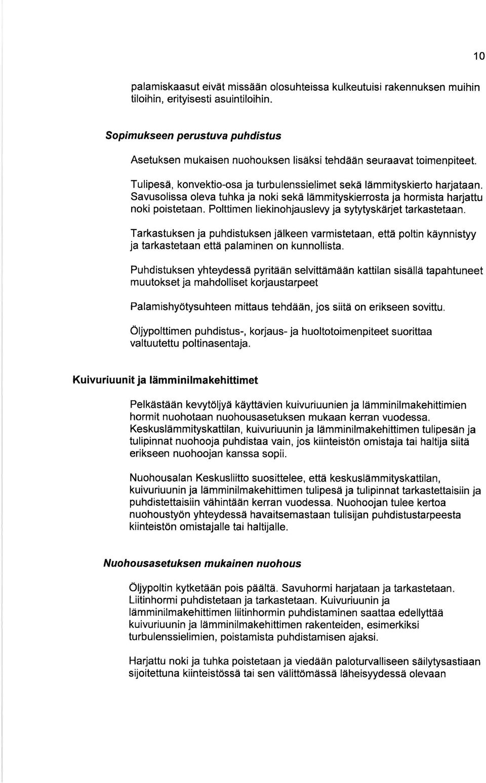 Savusolissa oleva tuhka ja noki sekä lämmityskierrosta ja hormista harjattu noki poistetaan. Polttimen liekinohjauslevy ja sytytyskärjet tarkastetaan.