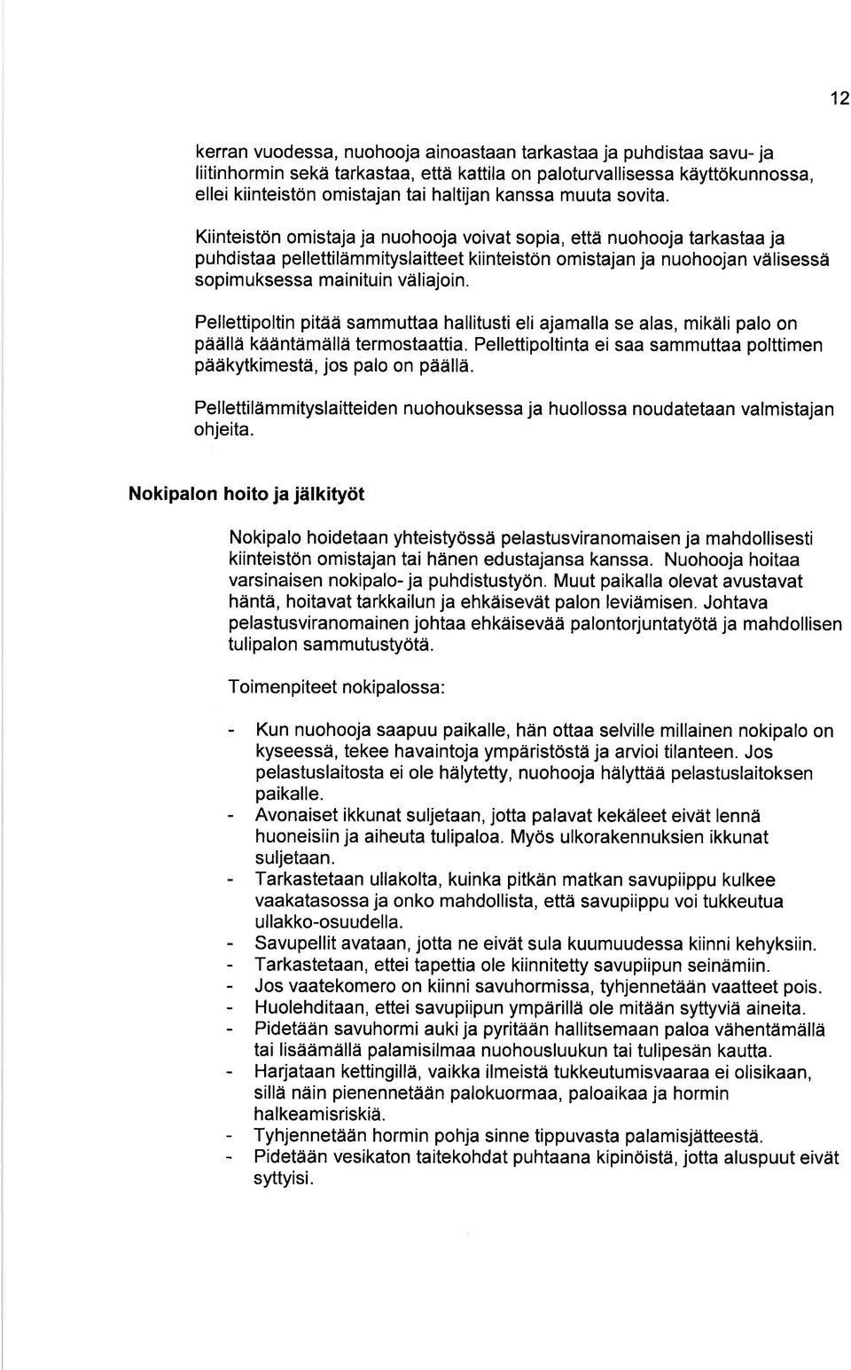 Kiinteistön omistaja ja nuohooja voivat sopia, että nuohooja tarkastaa ja puhdistaa pellettilämmityslaitteet kiinteistön omistajan ja nuohoojan välisessä sopimuksessa mainituin väliajoin.