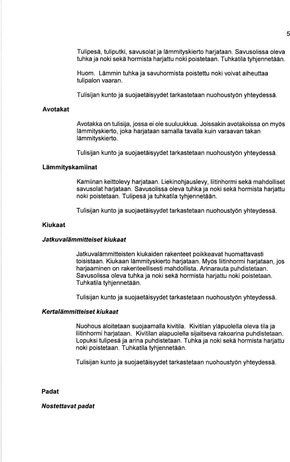 Tu I isija n kunto ja suojaetä isyydet tarkastetaa n n uohoustyön yhteydessä Avotakat Lämmityskamiinat Kiukaat Avotakka on tulisija, jossa eiole suuluukkua.