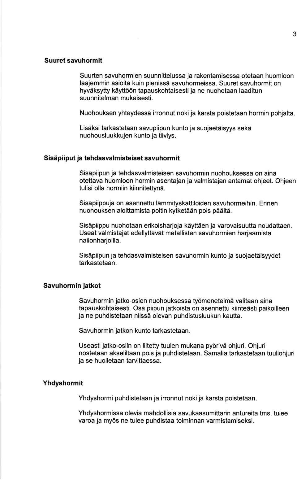 Nuohouksen yhteydessä irronnut nokija karsta poistetaan hormin pohjalta Lisäksi tarkastetaan savupiipun kunto ja suojaetäisyys sekä nuohousluukkujen kunto ja tiiviys.