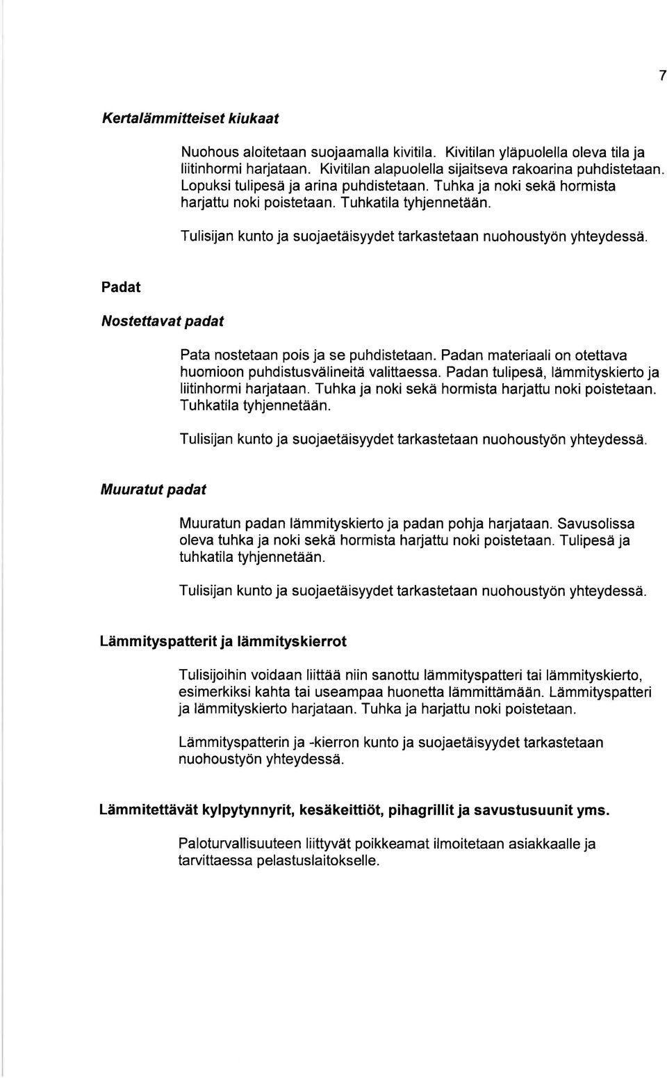 Tu lisija n kunto ja suojaetä isyydet tarkastetaan n uohoustyö n yhteydessä. Padat Nosfeffayat padat Pata nostetaan pois ja se puhdistetaan.