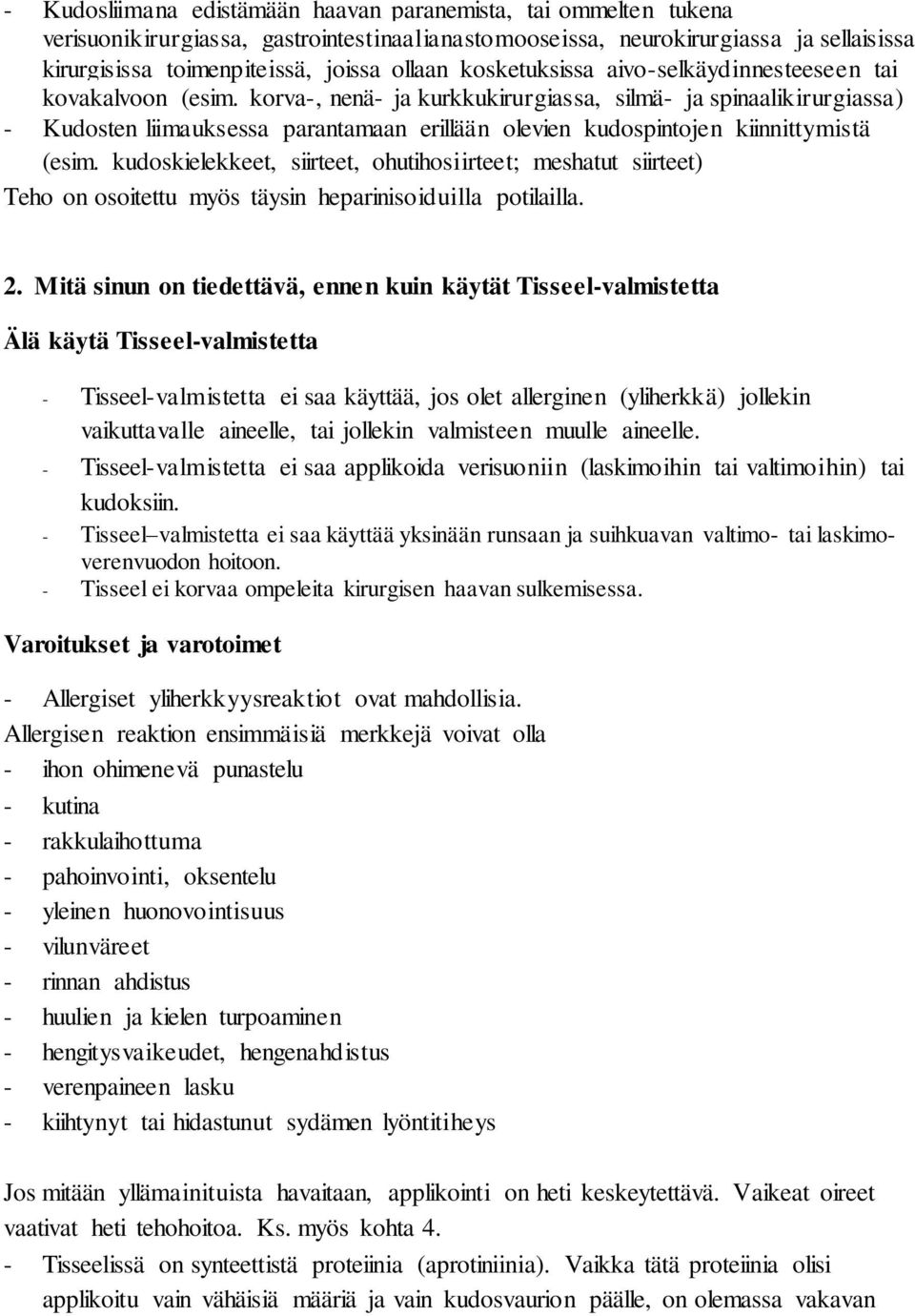 korva-, nenä- ja kurkkukirurgiassa, silmä- ja spinaalikirurgiassa) - Kudosten liimauksessa parantamaan erillään olevien kudospintojen kiinnittymistä (esim.