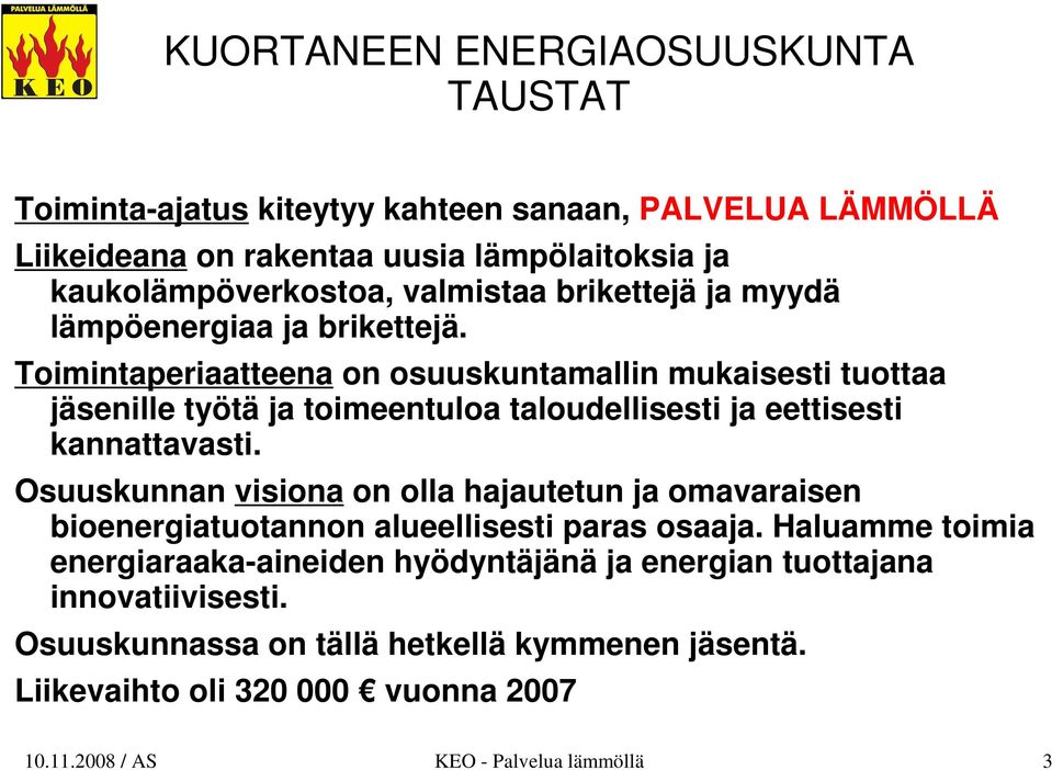 Toimintaperiaatteena on osuuskuntamallin mukaisesti tuottaa jäsenille työtä ja toimeentuloa taloudellisesti ja eettisesti kannattavasti.