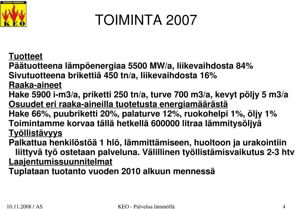 öljy 1% Toimintamme korvaa tällä hetkellä 600000 litraa lämmitysöljyä Työllistävyys Palkattua henkilöstöä 1 hlö, lämmittämiseen, huoltoon ja urakointiin liittyvä työ