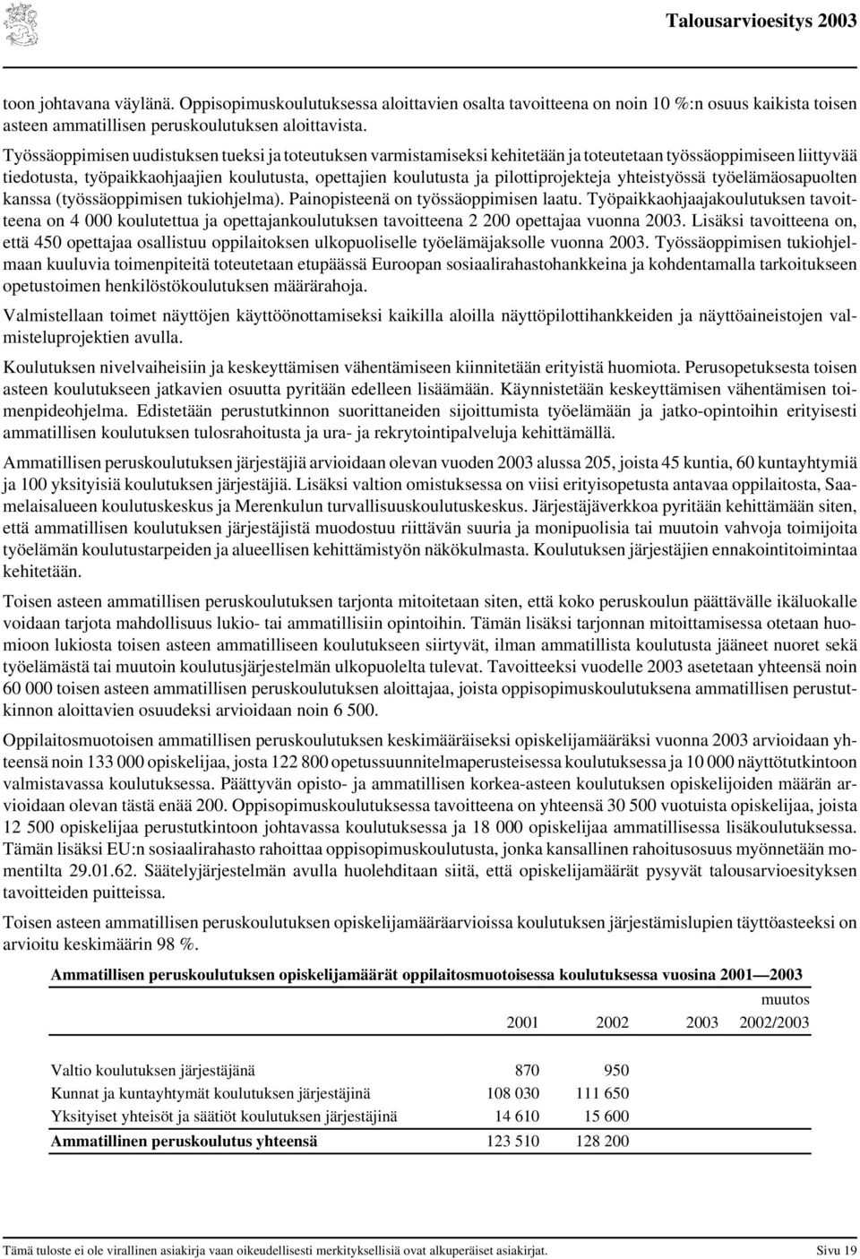 pilottiprojekteja yhteistyössä työelämäosapuolten kanssa (työssäoppimisen tukiohjelma). Painopisteenä on työssäoppimisen laatu.