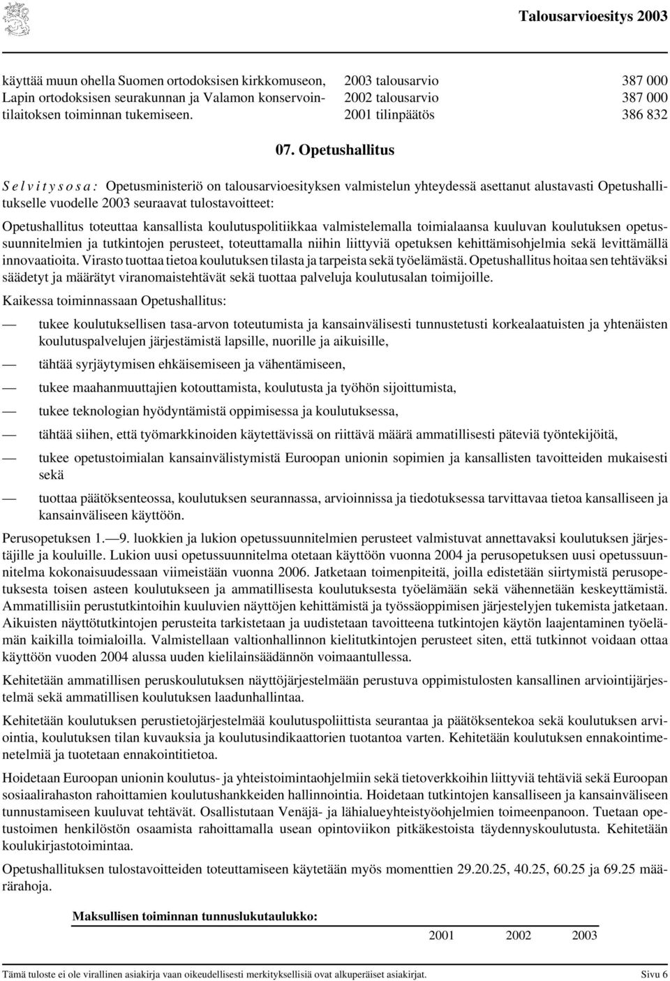 Opetushallitus Opetusministeriö on talousarvioesityksen valmistelun yhteydessä asettanut alustavasti Opetushallitukselle vuodelle 2003 seuraavat tulostavoitteet: Opetushallitus toteuttaa kansallista