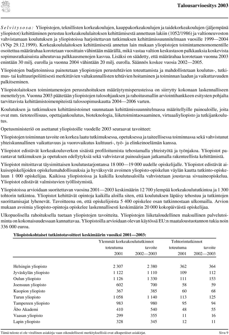 Korkeakoululaitoksen kehittämisestä annetun lain mukaan yliopistojen toimintamenomomentille osoitettua määrärahaa korotetaan vuosittain vähintään määrällä, mikä vastaa valtion keskustason palkkauksia