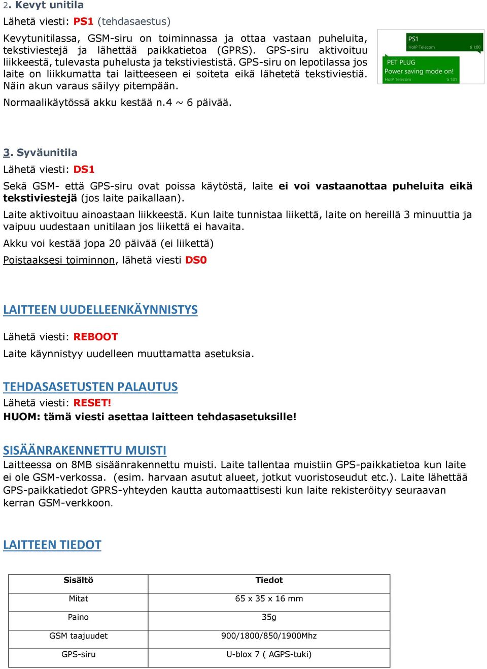 Näin akun varaus säilyy pitempään. Normaalikäytössä akku kestää n.4 ~ 6 päivää. 3.