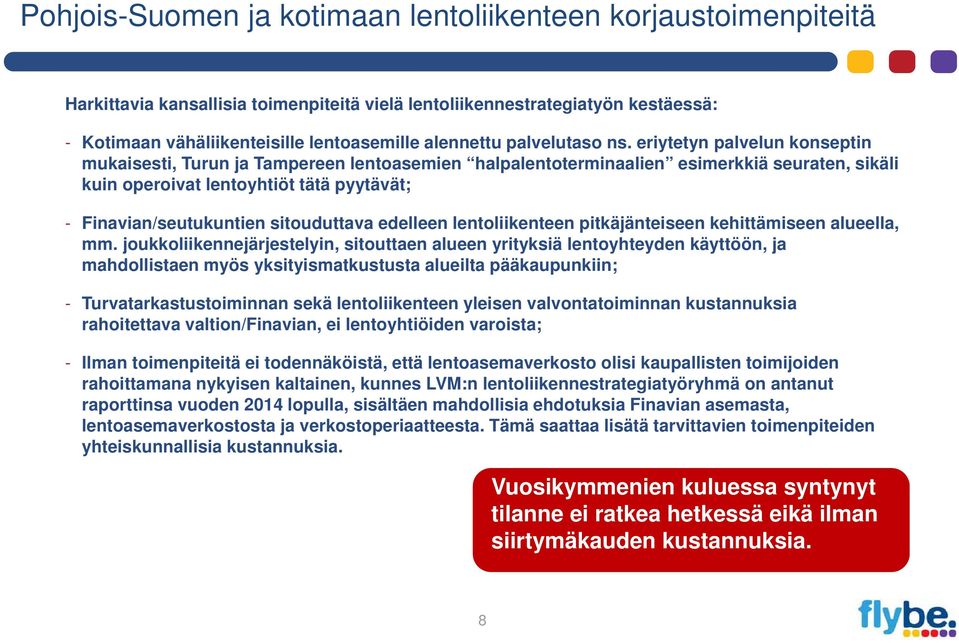 eriytetyn palvelun konseptin mukaisesti, Turun ja Tampereen lentoasemien halpalentoterminaalien esimerkkiä seuraten, sikäli kuin operoivat lentoyhtiöt tätä pyytävät; - Finavian/seutukuntien