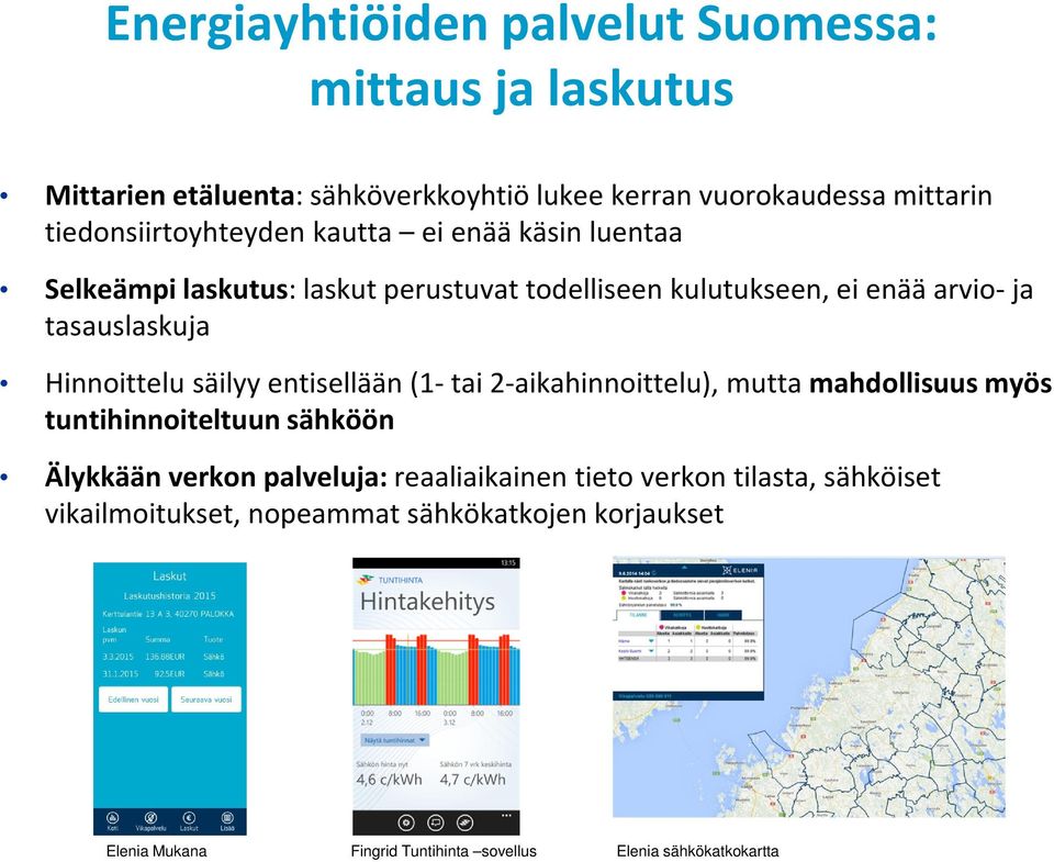 Hinnoittelu säilyy entisellään (1-tai 2-aikahinnoittelu), mutta mahdollisuus myös tuntihinnoiteltuun sähköön Älykkään verkon palveluja: