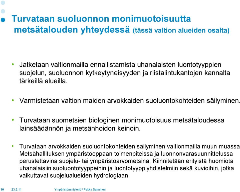 Turvataan suometsien biologinen monimuotoisuus metsätaloudessa lainsäädännön ja metsänhoidon keinoin.