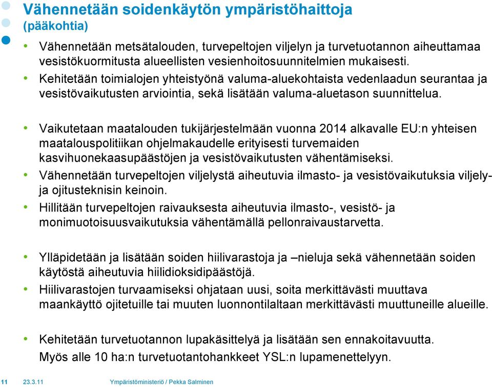 Vaikutetaan maatalouden tukijärjestelmään vuonna 2014 alkavalle EU:n yhteisen maatalouspolitiikan ohjelmakaudelle erityisesti turvemaiden kasvihuonekaasupäästöjen ja vesistövaikutusten vähentämiseksi.