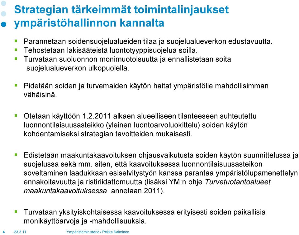 2011 alkaen alueelliseen tilanteeseen suhteutettu luonnontilaisuusasteikko (yleinen luontoarvoluokittelu) soiden käytön kohdentamiseksi strategian tavoitteiden mukaisesti.