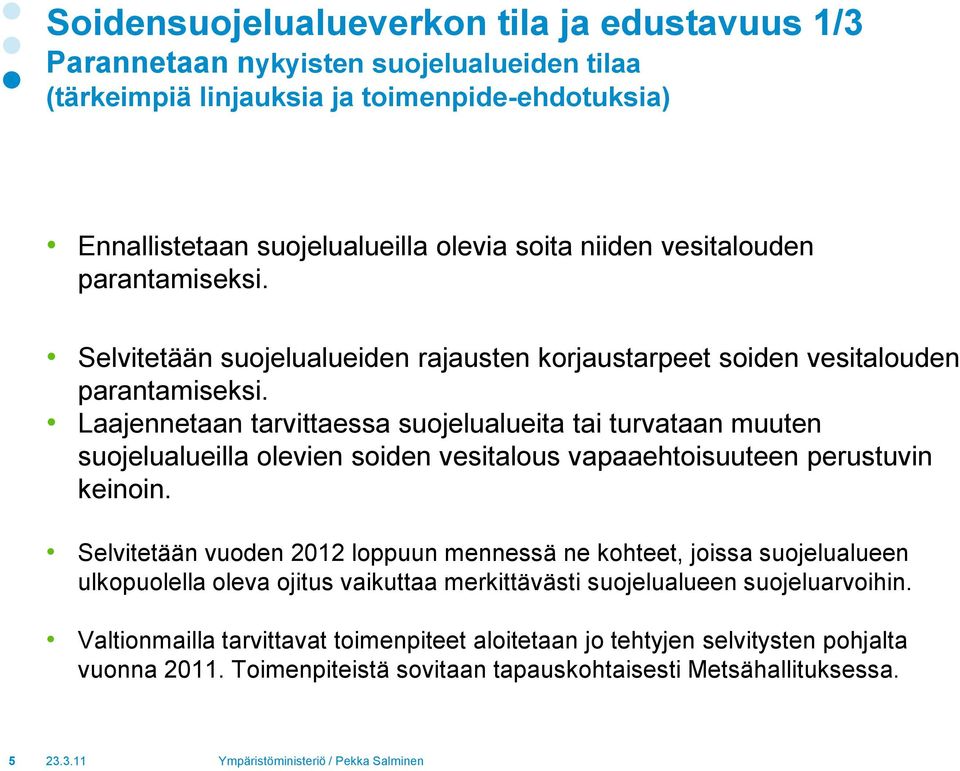 Laajennetaan tarvittaessa suojelualueita tai turvataan muuten suojelualueilla olevien soiden vesitalous vapaaehtoisuuteen perustuvin keinoin.