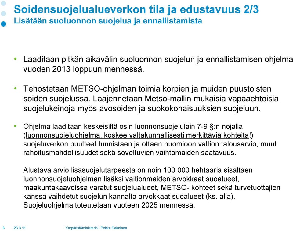 Ohjelma laaditaan keskeisiltä osin luonnonsuojelulain 7-9 :n nojalla (luonnonsuojeluohjelma, koskee valtakunnallisesti merkittäviä kohteita!