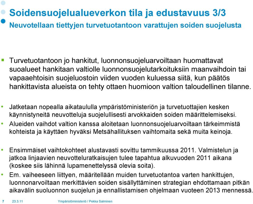 taloudellinen tilanne. Jatketaan nopealla aikataululla ympäristöministeriön ja turvetuottajien kesken käynnistyneitä neuvotteluja suojelullisesti arvokkaiden soiden määrittelemiseksi.