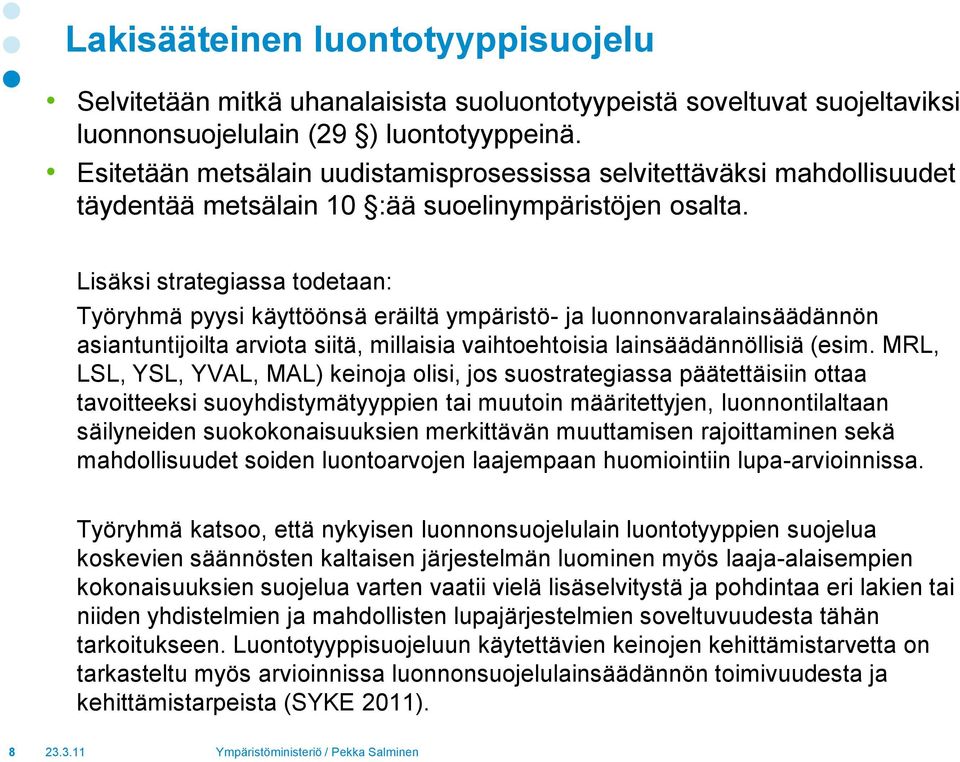 Lisäksi strategiassa todetaan: Työryhmä pyysi käyttöönsä eräiltä ympäristö- ja luonnonvaralainsäädännön asiantuntijoilta arviota siitä, millaisia vaihtoehtoisia lainsäädännöllisiä (esim.